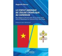 Le statut juridique de l’Église catholique au Cameroun Des origines à l’Accord-cadre du 13 janvier 2014 entre la République du Cameroun et le Saint-Siège - Augustin Mbazoa - L'harmattan - broché - Ess
