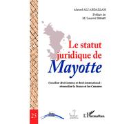 Le statut juridique de Mayotte Concilier droit interne et droit international : réconcilier la France et les Comores - Ahmed Ali Abdallah - L'harmattan - broché - Essai