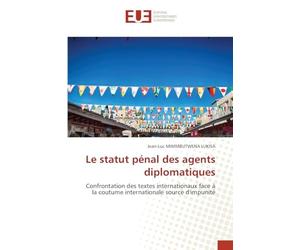 Le statut pénal des agents diplomatiques: Confrontation des textes internationaux face à la coutume internationale source d'impunité