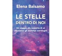 Le stelle dentro di noi. Un viaggio alla scoperta di sé attraverso gli archetipi astrologici