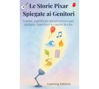 Le Storie Pixar spiegate ai genitori: Trame, significati ed emozioni per aiutare i bambini a capire la vita: Una guida pratica e coinvolgente per ... i grandi messaggi dei cartoni animati Pixar