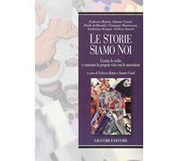 Le storie siamo noi. Gestire le scelte e costruire la propria vita con le narrazioni