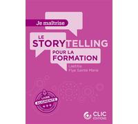 Le storytelling pour la formation Ou l’art de raconter des histoires à portée pédagogique - Laetitia Flye Sainte Marie - Clic - broché - Guide