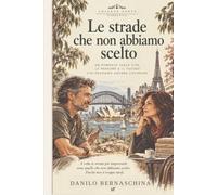 Le strade che non abbiamo scelto: Un romanzo sulla vita, le persone e il futuro che possiamo ancora costruire