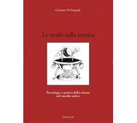 Le strade della tecnica. Tecnologia e pratica della scienza nel mondo antico
