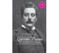 Le Strade Di Giacomo Puccini. Vita, Opere E Luoghi Del Compositore Più Amato Al Mondo