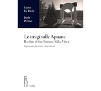 Le stragi sulle Apuane. Bardine di San Terenzo, Valla, Vinca. Il processo, la storia, i documenti