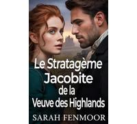 Le Stratagème Jacobite de la Veuve des Highlands: Un roman historique écossais d'amour, de pouvoir, de politique et de secondes chances