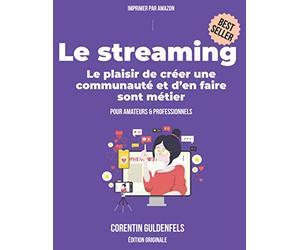 Le streaming: Le plaisir de créer une communauté et d'en faire son métier