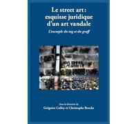 Le street art : esquisse juridique d'un art vandale: L'exemple du tag et du graff