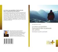 Le stress au quotidien. Particularité dans la pastorale des prêtres: Orientation psycho-spirituelle