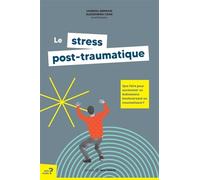 Le stress post-traumatique - Que faire pour surmonter un événement bouleversant ou traumatisant ?