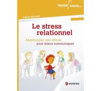 Le stress relationnel: Apprivoiser son stress pour mieux communiquer