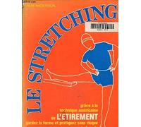 Le Stretching: Grâce à la technique américaine de l'étirement, gardez la forme et pratiquez sans risque vos sports favoris