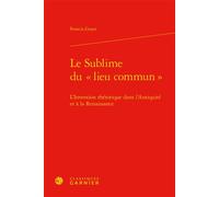 Le Sublime du «lieu commun» L'Invention rhétorique dans l'Antiquité et à la Renaissance - Francis Goyet - Classiques Garnier - relié - Essai