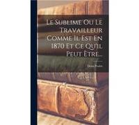 Le Sublime Ou Le Travailleur Comme Il Est En 1870 Et Ce Quil Peut tre... - Denis Poulot - Creative Media Partners LLC - Livre en Anglais Denis PoulotDenis Poulot (Auteur)