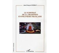 Le substrat de la tradition en Polynésie française - Jean-François Durban - L'harmattan - broché - Etude