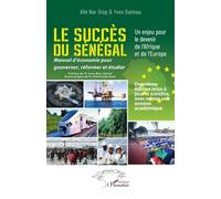 Le Succès Du Sénégal - Un Enjeu Pour Le Devenir De L'afrique Et De L'europe - Manuel D?Économie Pour Gouverner, Réformer Et Étudier - Deuxième Édition Mise À Jour Et Enrichie Avec En Sus Une...
