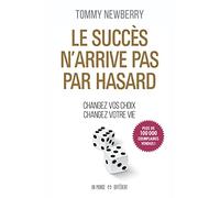 Le succès n'arrive pas par hasard - Changez vos choix changez votre vie