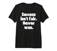 Le succès n'est Pas Juste. Jamais l'était. T-Shirt Haut de Gamme