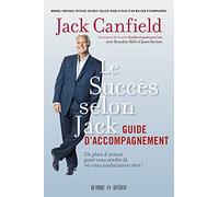 Le succès selon Jack - Guide d'accompagnement: Un plan d'action pour vous rendre là ou vous souhaitez être !