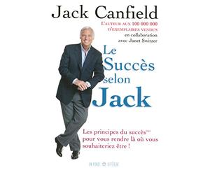 Le succès selon Jack - Les principes du succès pour vous rendre là ou vous souhaiteriez être