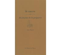 Le sucre, dix façons de le préparer - Anne Daguin - L'epure - broché - Guide