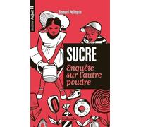 LE SUCRE. ENQUÊTE SUR L'AUTRE POUDRE