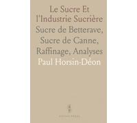 Le Sucre Et l'Industrie Sucrière: Sucre de Betterave, Sucre de Canne, Raffinage, Analyses