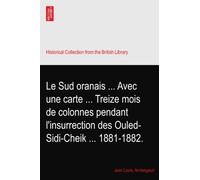 Le Sud oranais ... Avec une carte ... Treize mois de colonnes pendant l'insurrection des Ouled-Sidi-Cheik ... 1881-1882.