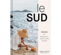 Le Sud: Recipes from Provence-Alpes-Côte d'Azur