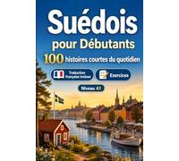Le suédois pour Débutants A1 : 100 histoires courtes du quotidien: Améliorez votre compréhension et expression écrite grâce à des situations bilingues simples de la vie quotidienne