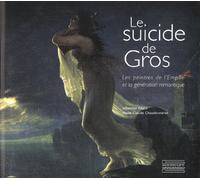 Le suicide de Gros: Les peintres de l'Empire et la génération romantique