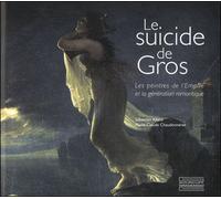 Le Suicide de Gros Les peintres de l'Empire et la génération romantique - Sébastien Allard - Gourcuff Gradenigo - broché - Monographie
