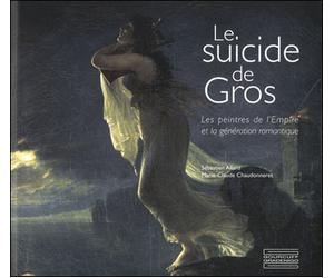 Le Suicide de Gros Les peintres de l'Empire et la génération romantique - Sébastien Allard - Gourcuff Gradenigo - broché - Monographie
