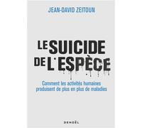 Le Suicide de l'espèce Comment les activités humaines produisent de plus en plus de maladies - Jean-David Zeitoun - Denoël - broché - Guide