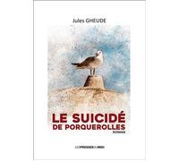Le suicidé de Porquerolles - Jules Gheude - Presses Du Midi - broché - Roman