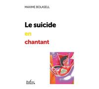 Le suicide en chantant 10 recettes rigolotes pour en finir - Maxime Bolasell - Balzac Eds - broché - Roman