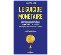 Le Suicide Monétaire - La Seule Monnaie Véritable Et Honnête Est L'or Physique ! S'émanciper De L'euro Pour Conjurer La Tyrannie