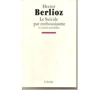 Le Suicide par enthousiasme - Hector Berlioz - Arche - broché - Livre