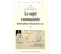 Le Sujet Communiste - Identités Militantes Et Laboratoires Du "Moi