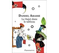 Le Sujet dans le tableau Édition anniversaire 150 ans-Essai d'iconographie analytique - Daniel Arasse - Flammarion - broché - Essai