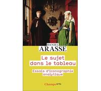 Le sujet dans le tableau Essais d'iconographie analylique - Daniel Arasse - Flammarion - broché - Essai