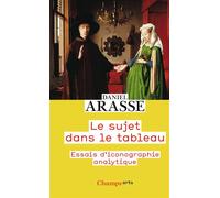 Le sujet dans le tableau Essais d'iconographie analytique - Daniel Arasse - Flammarion - broché - Essai