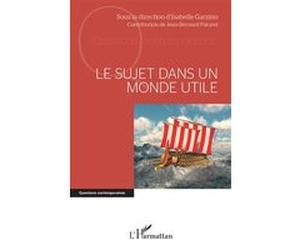 Le sujet dans un monde utile Isabelle Garzino (Auteur), Jean-Bernard Paturet (Auteur)