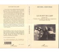 Le sujet de l'art Précédé de "Comme s'il y avait un art de la signature" de Jacques DERRIDA - Michel Servière - L'harmattan - broché - Livre