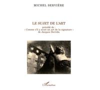Le sujet de l'art Précédé de "Comme s'il y avait un art de la signature" de Jacques DERRIDA - Michel Servière - L'harmattan - broché - Livre