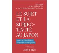 Le sujet et la subjectivité au Japon Approches linguistique, littéraire et philosophique - Jean Bazantay - Armand Colin - broché - Essai