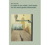Le Sujet Et Son Milieu : Huit Essais Sur Les Avant-Gardes Allemandes