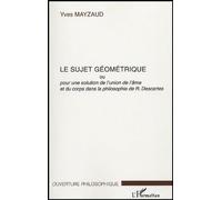 Le sujet géométrique : Ou Pour une solution au problème de l'union de l'âme et du corps dans la philosophie de R. Descartes